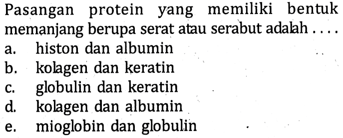 Pasangan protein yang memiliki bentuk memanjang berupa serat atau serabut adalah ....