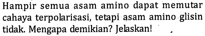 Hampir semua asam amino dapat memutar cahaya terpolarisasi, tetapi asam amino glisin tidak. Mengapa demikian? Jelaskan!