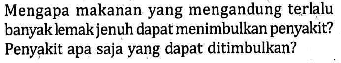 Mengapa makanan yang mengandung terlalu banyak lemak jenuh dapat menimbulkan penyakit? Penyakit apa saja yang dapat ditimbulkan? 