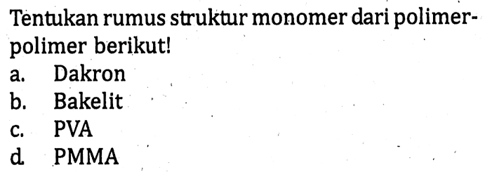 Tentukan rumus struktur monomer dari polimerpolimer berikut!a. Dakronb. Bakelitc. PVAd. PMMA