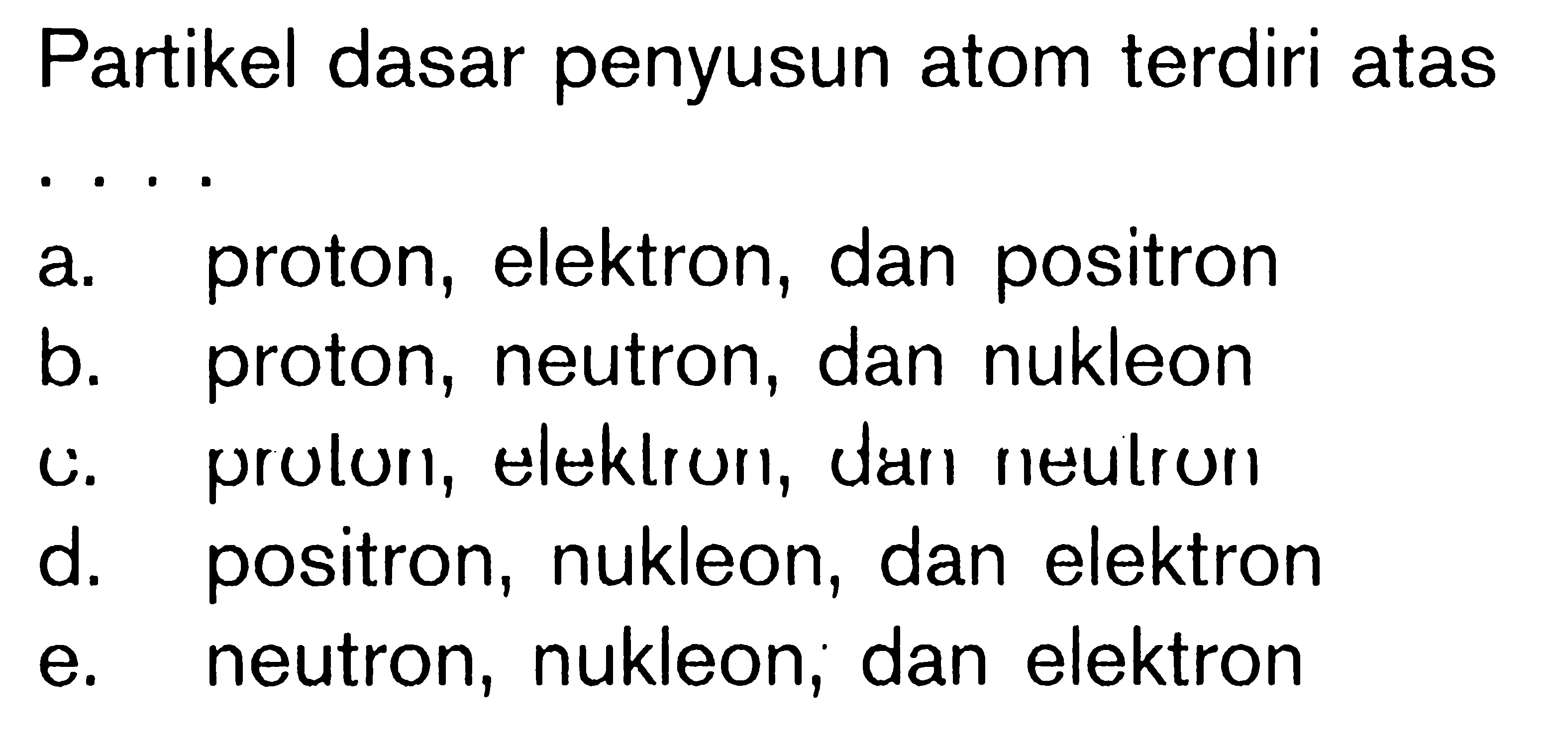 Partikel dasar penyusun atom terdiri atas . . . .