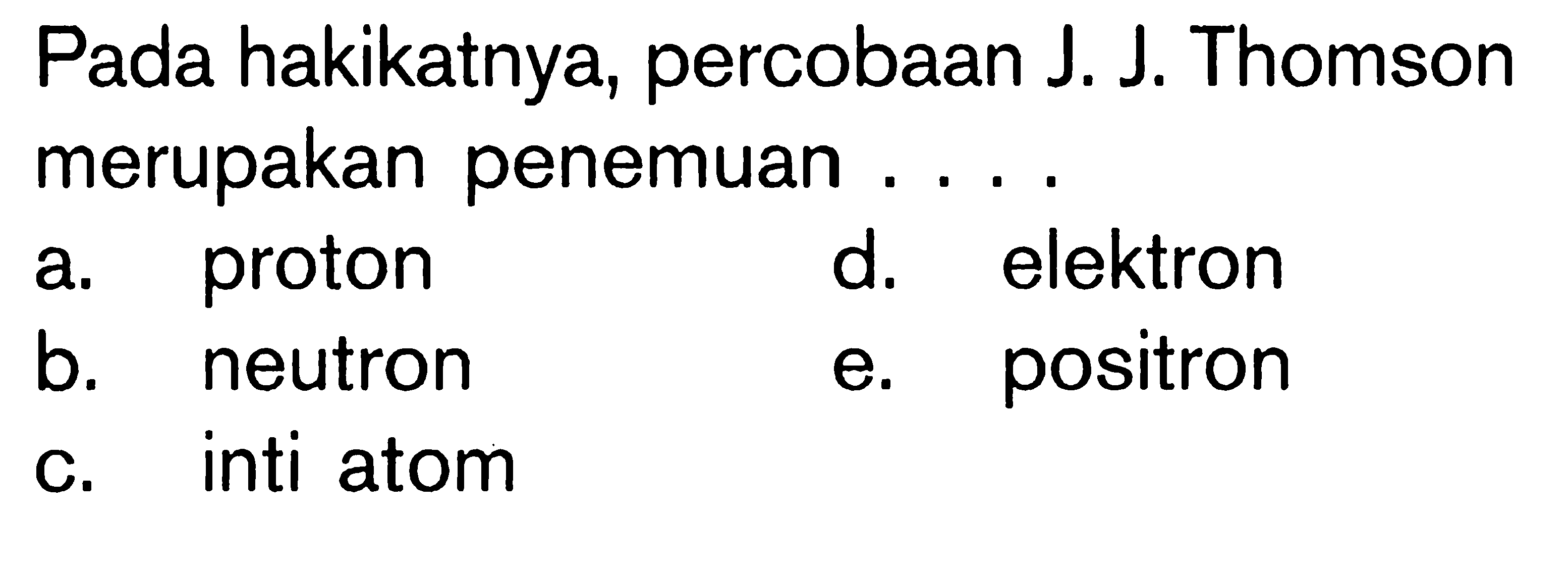 Pada hakikatnya, percobaan J. J. Thomson merupakan penemuan ....