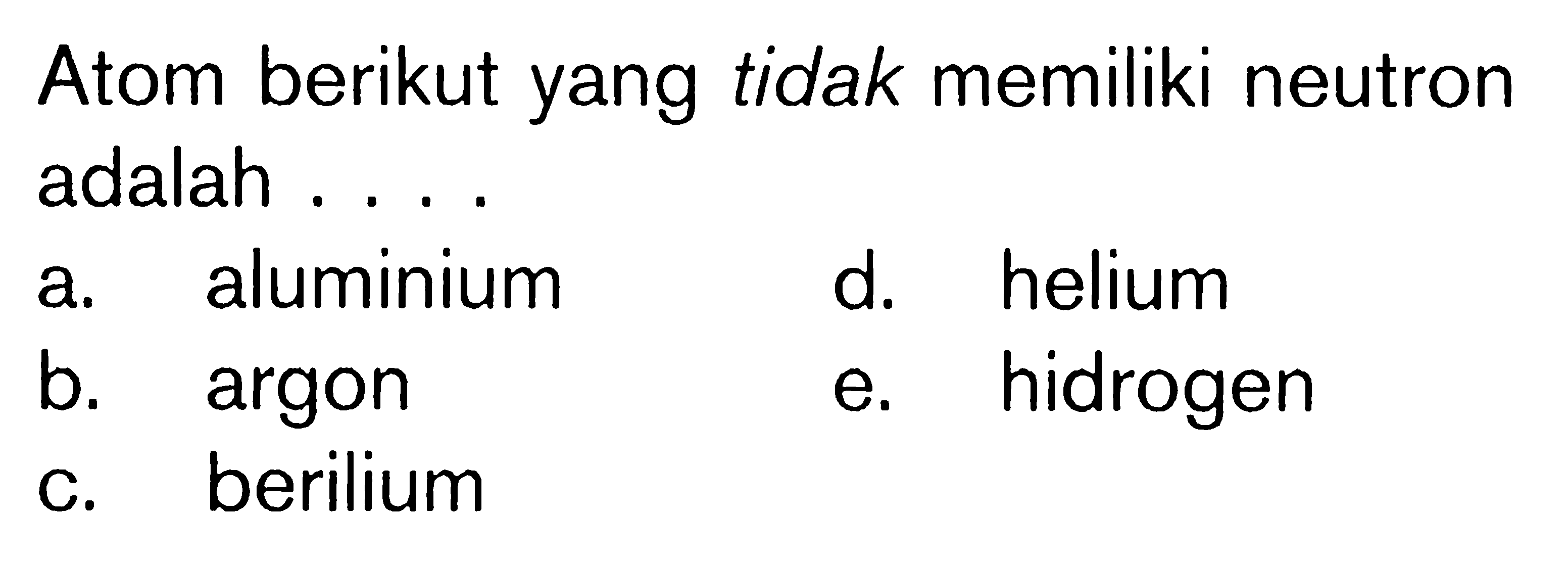 Atom berikut yang tidak memiliki neutron adalah . . . .