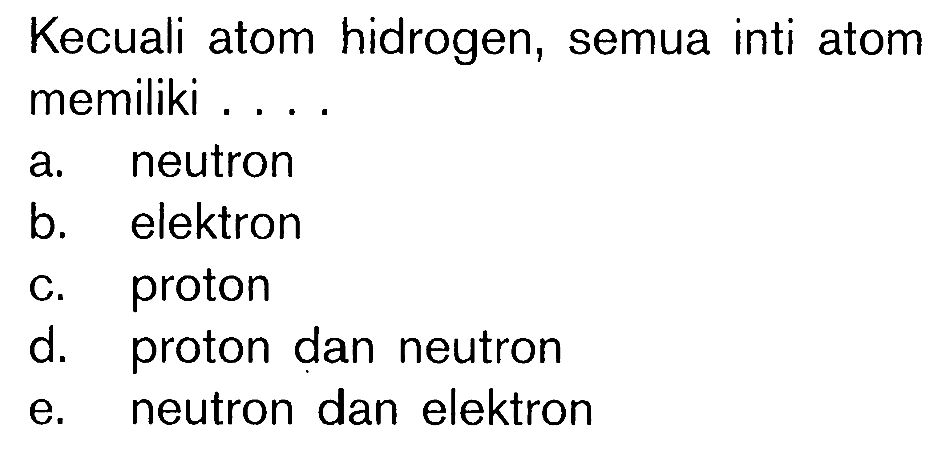 Kecuali atom hidrogen, semua inti atom memiliki . . . .