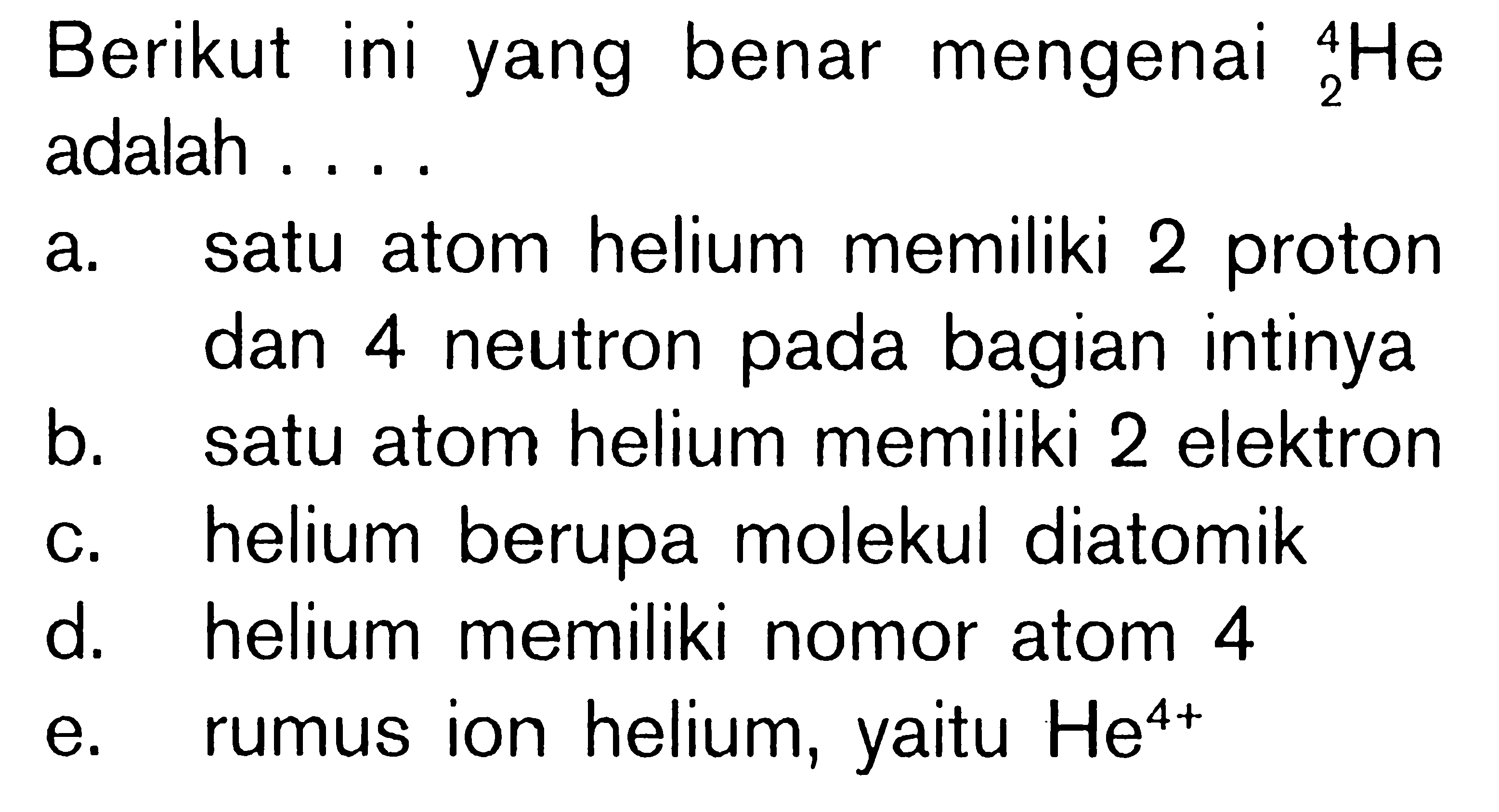 Berikut ini yang benar mengenai 4 2 He adalah . . . .