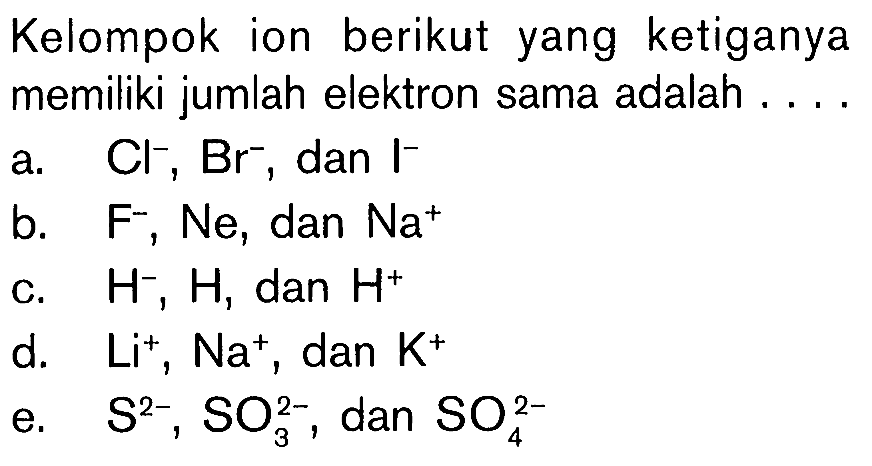 Kelompok ion berikut yang ketiganya memiliki jumlah elektron sama adalah . . . .