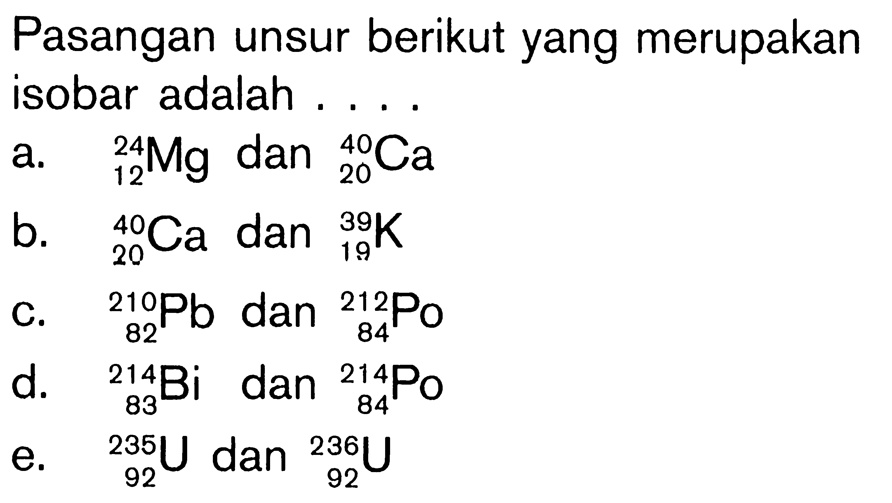 Pasangan unsur berikut yang merupakan isobar adalah ....