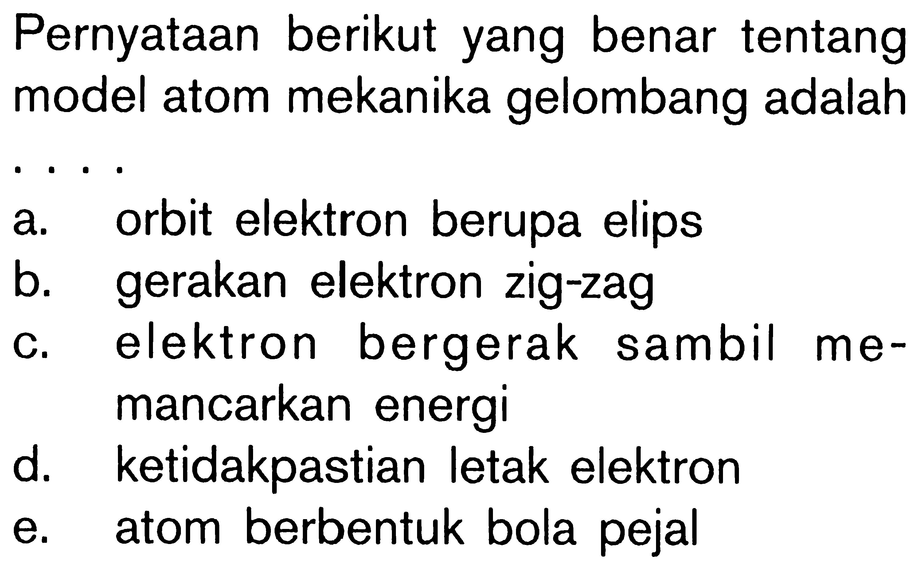 Pernyataan berikut yang benar tentang model atom mekanika gelombang adalah ....