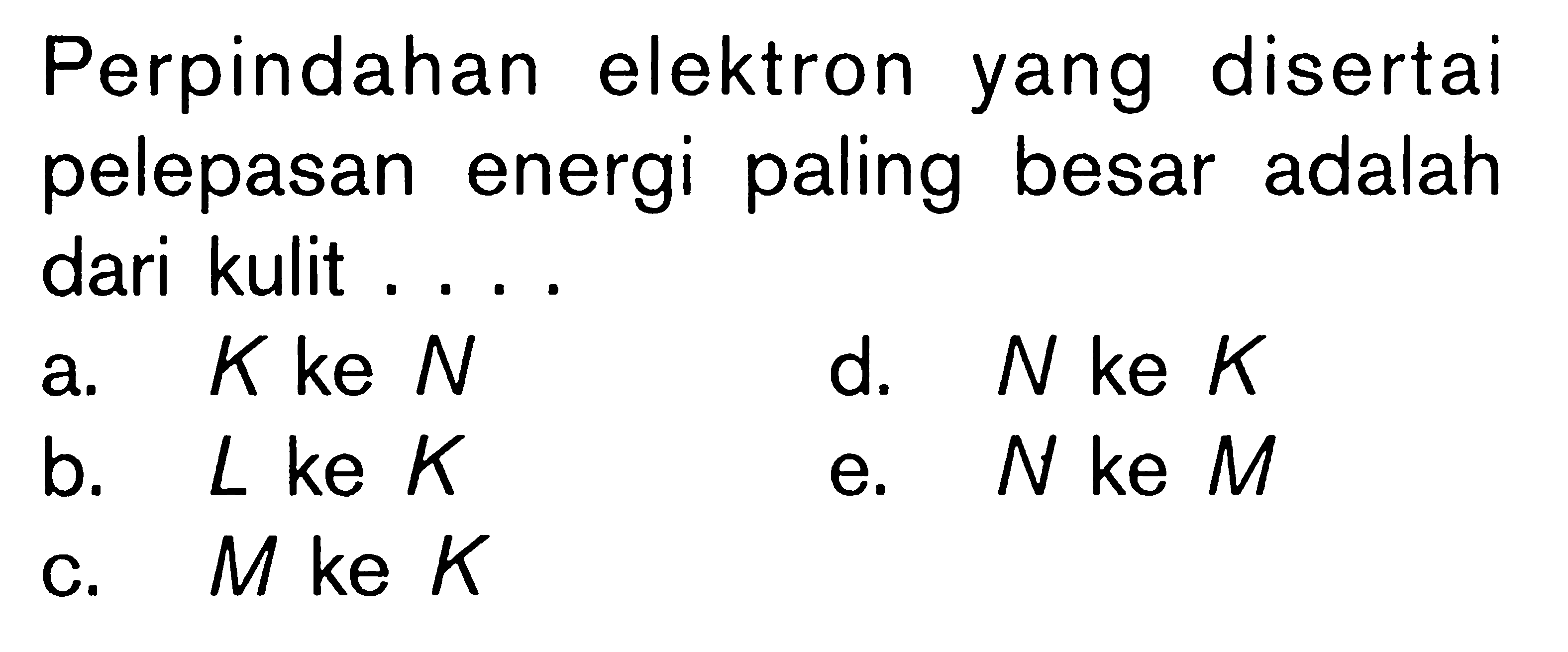 Perpindahan elektron yang disertai pelepasan energi paling besar adalah dari kulit ....