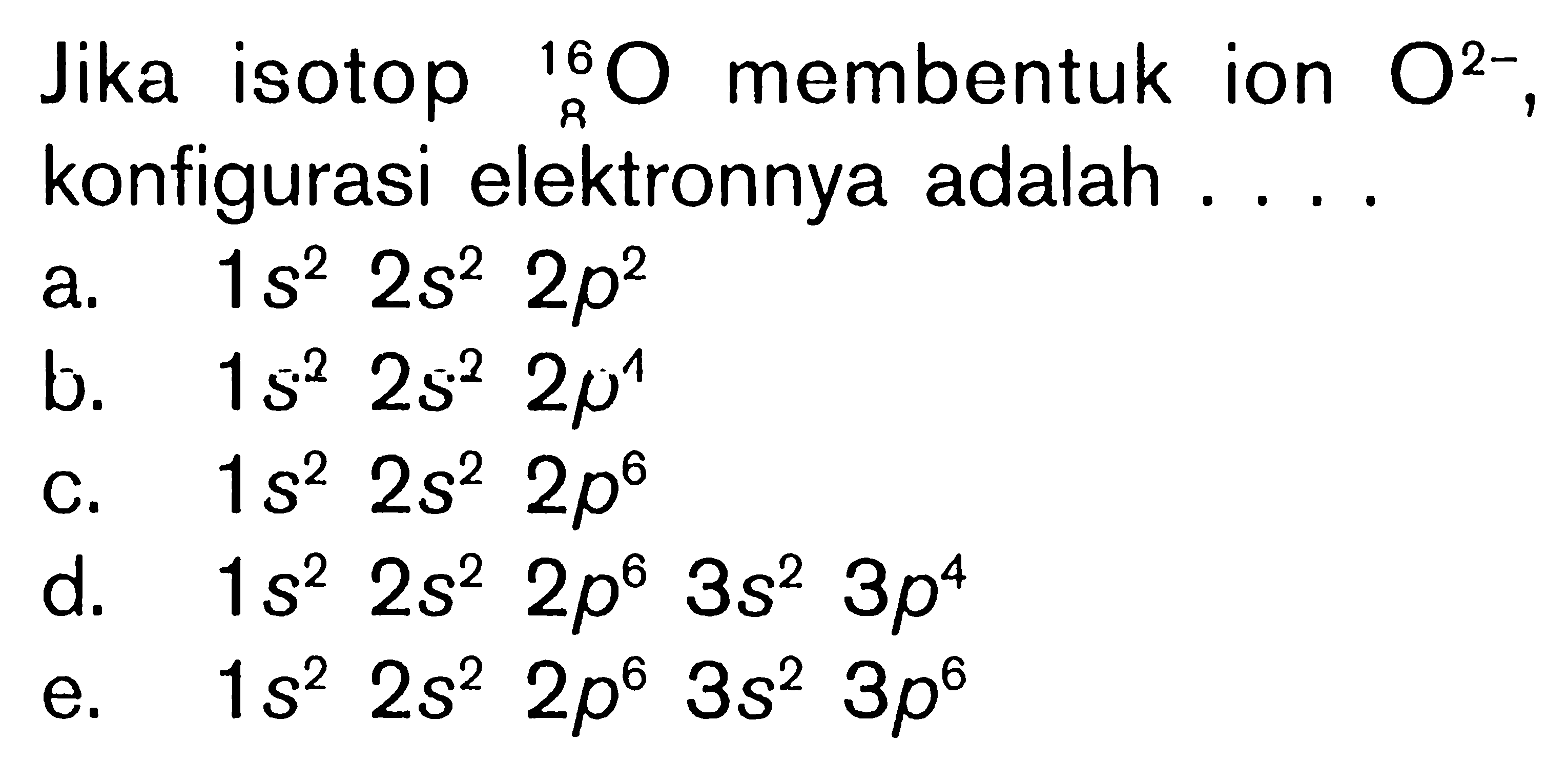 Jika isotop 16 8 O membentuk ion O^(2-) , konfigurasi elektronnya adalah ....