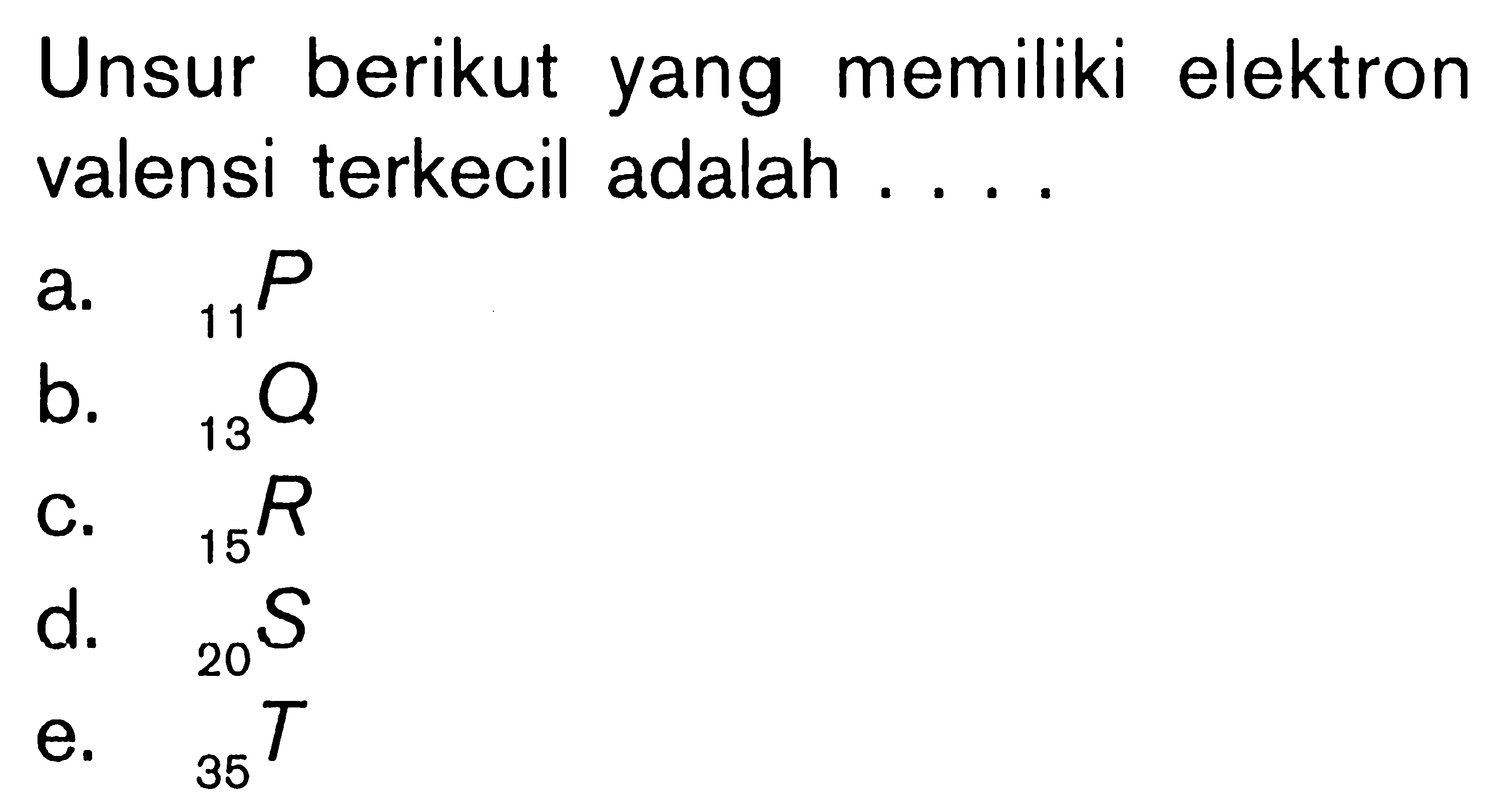 Unsur berikut yang memiliki elektron valensi terkecil adalah ....