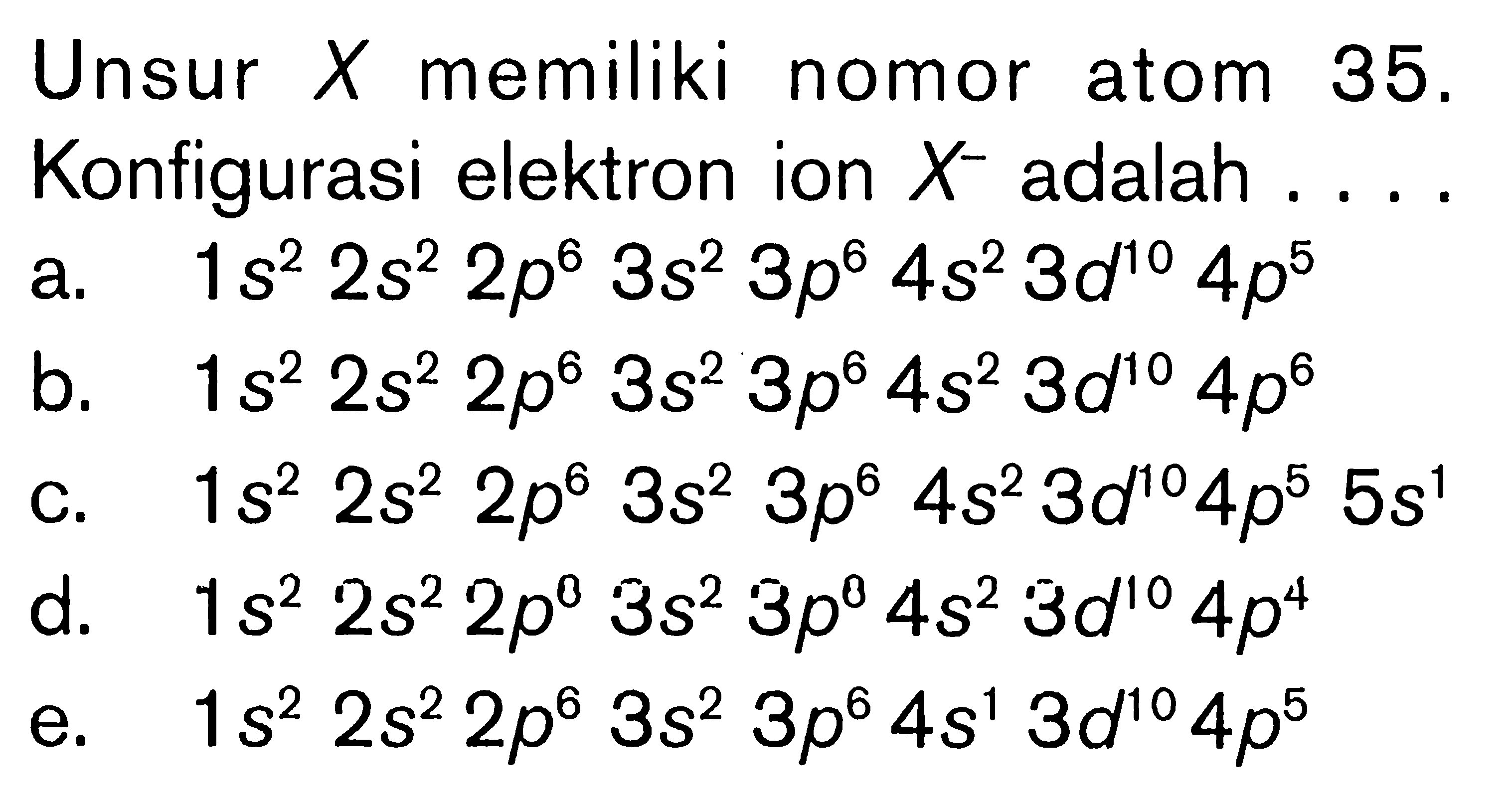 Unsur X memiliki nomor atom 35. Konfigurasi elektron ion X^- adalah ....