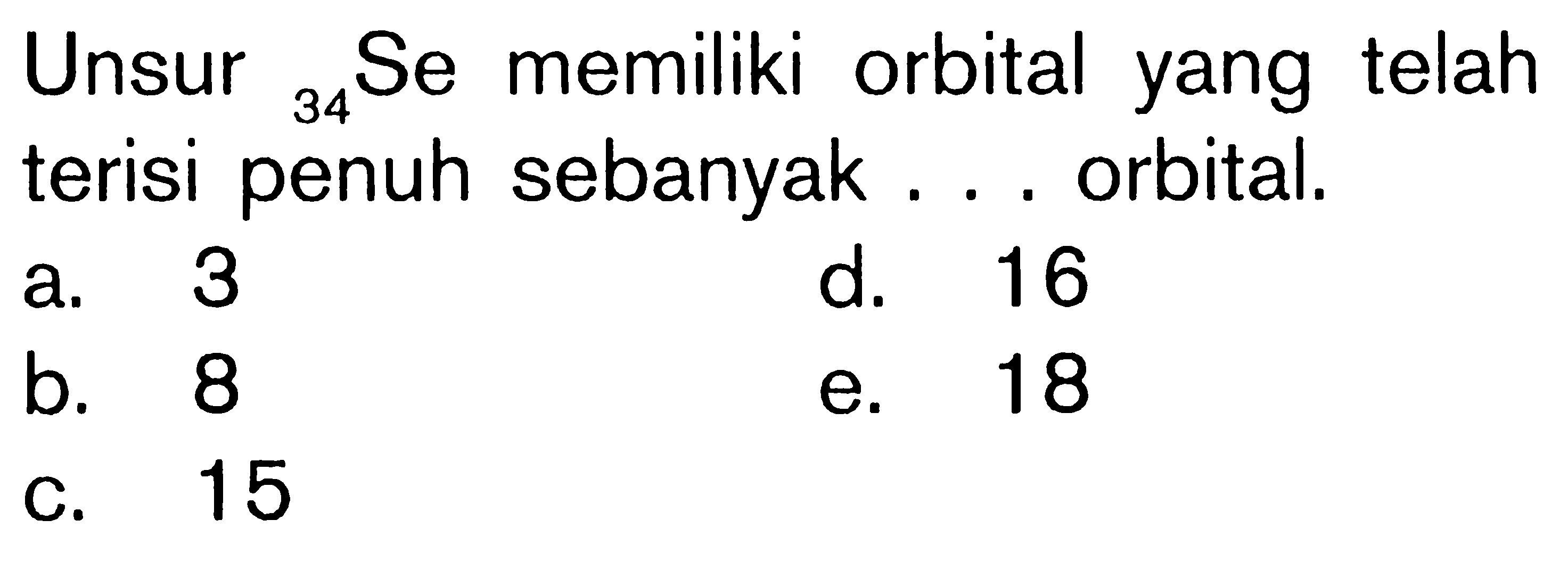 Unsur 34 Se memiliki orbital yang telah terisi penuh sebanyak ... orbital.