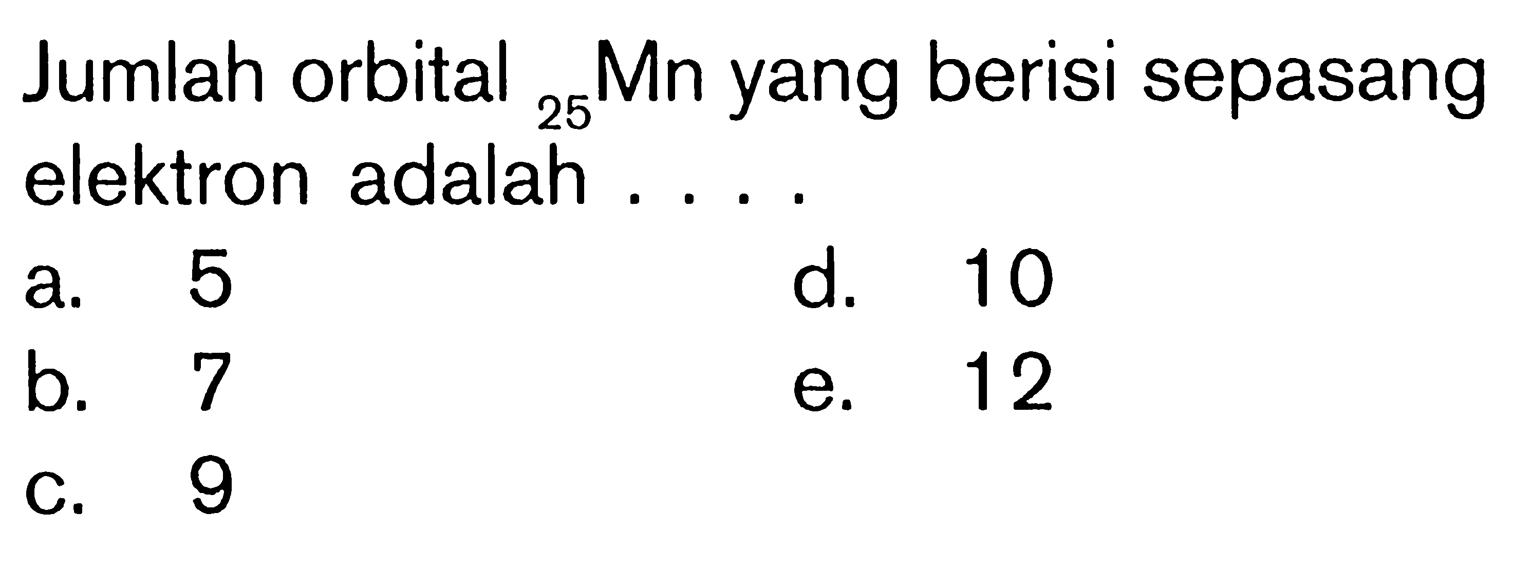 Jumlah orbital 25 Mn yang berisi sepasang elektron adalah ....