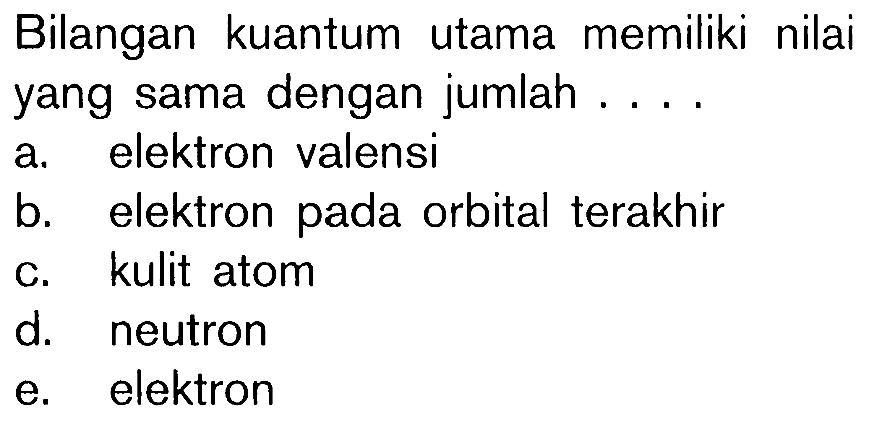 Bilangan kuantum utama memiliki nilai yang sama dengan jumlah . . . .