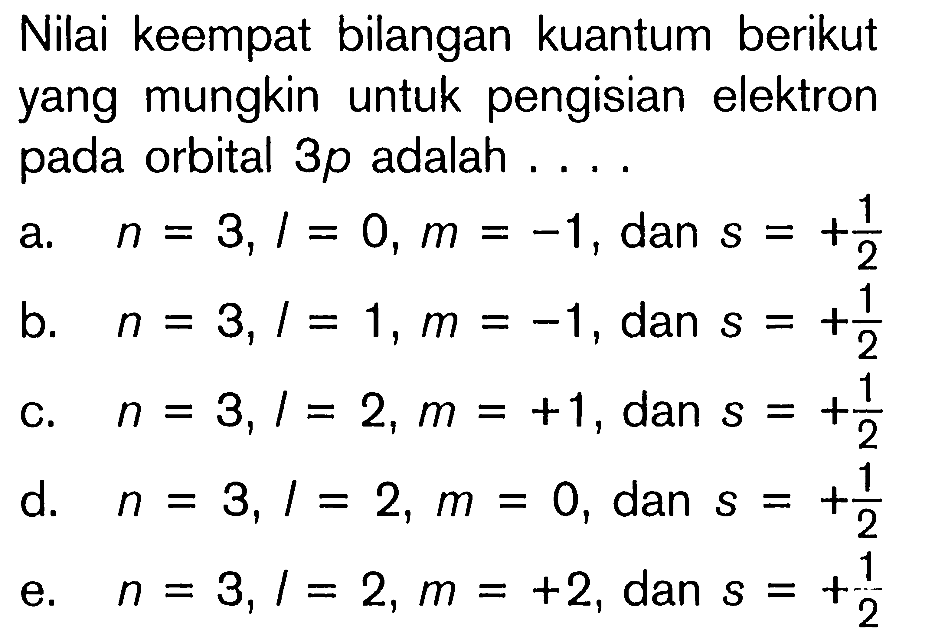 Nilai keempat bilangan kuantum berikut yang mungkin untuk pengisian elektron pada orbital 3p adalah ....