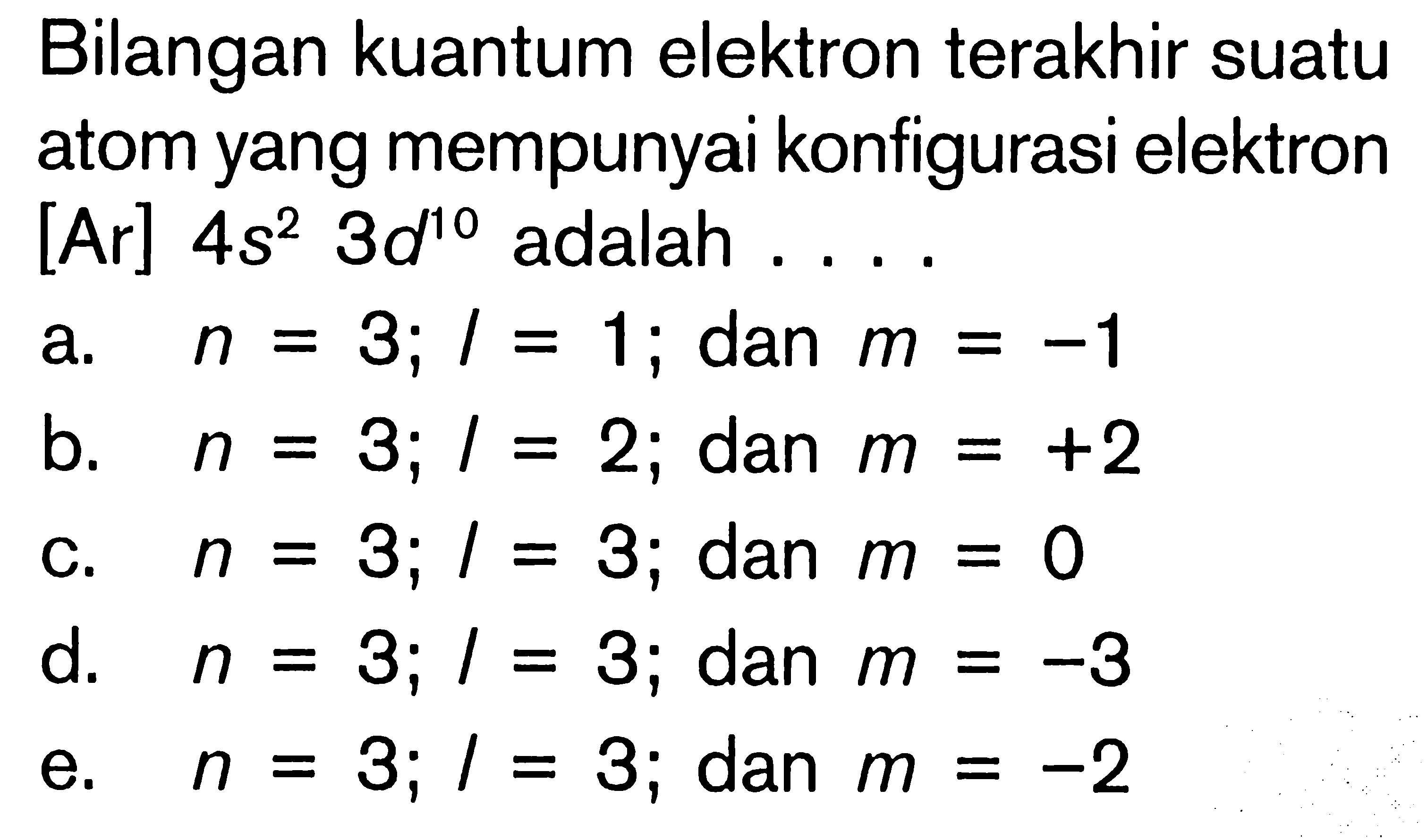 Bilangan kuantum elektron terakhir suatu atom yang mempunyai konfigurasi elektron [Ar] 4s^2 3d^10 adalah . . . .