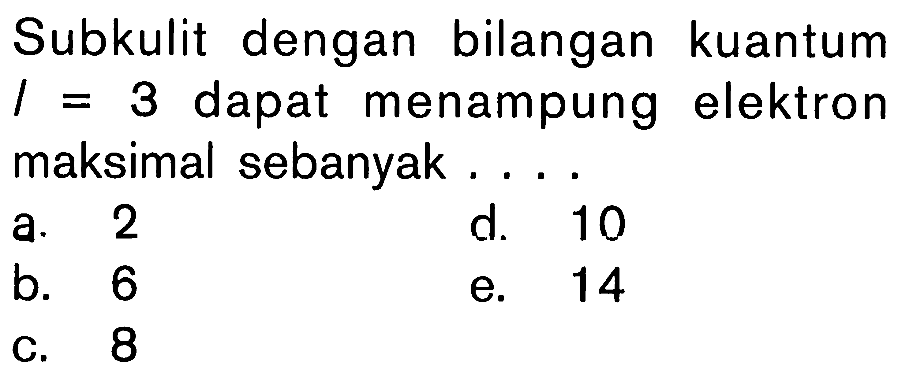 Subkulit dengan bilangan kuantum l = 3 dapat menampung elektron maksimal sebanyak . . . .