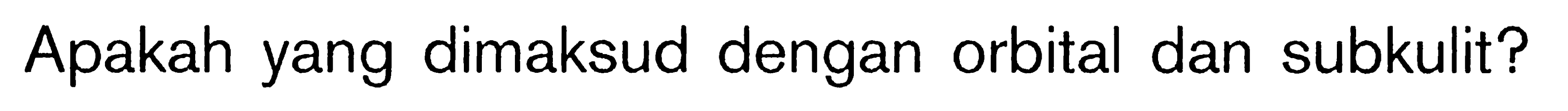 Apakah yang dimaksud dengan orbital dan subkulit?