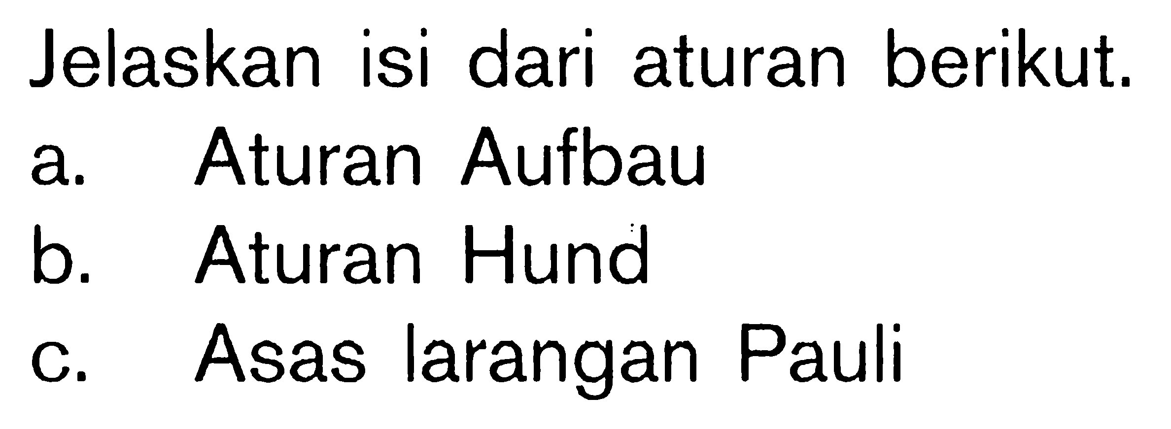 Jelaskan isi dari aturan berikut. a. Aturan Aufbau b. Aturan Hund c. Asas larangan Pauli