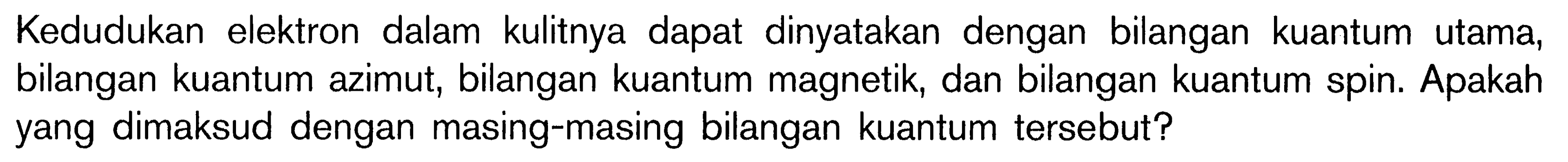 Kedudukan elektron dalam kulitnya dapat dinyatakan dengan bilangan kuantum utama, bilangan kuantum azimut, bilangan kuantum magnetik, dan bilangan kuantum spin. Apakah yang dimaksud dengan masing-masing bilangan kuantum tersebut?