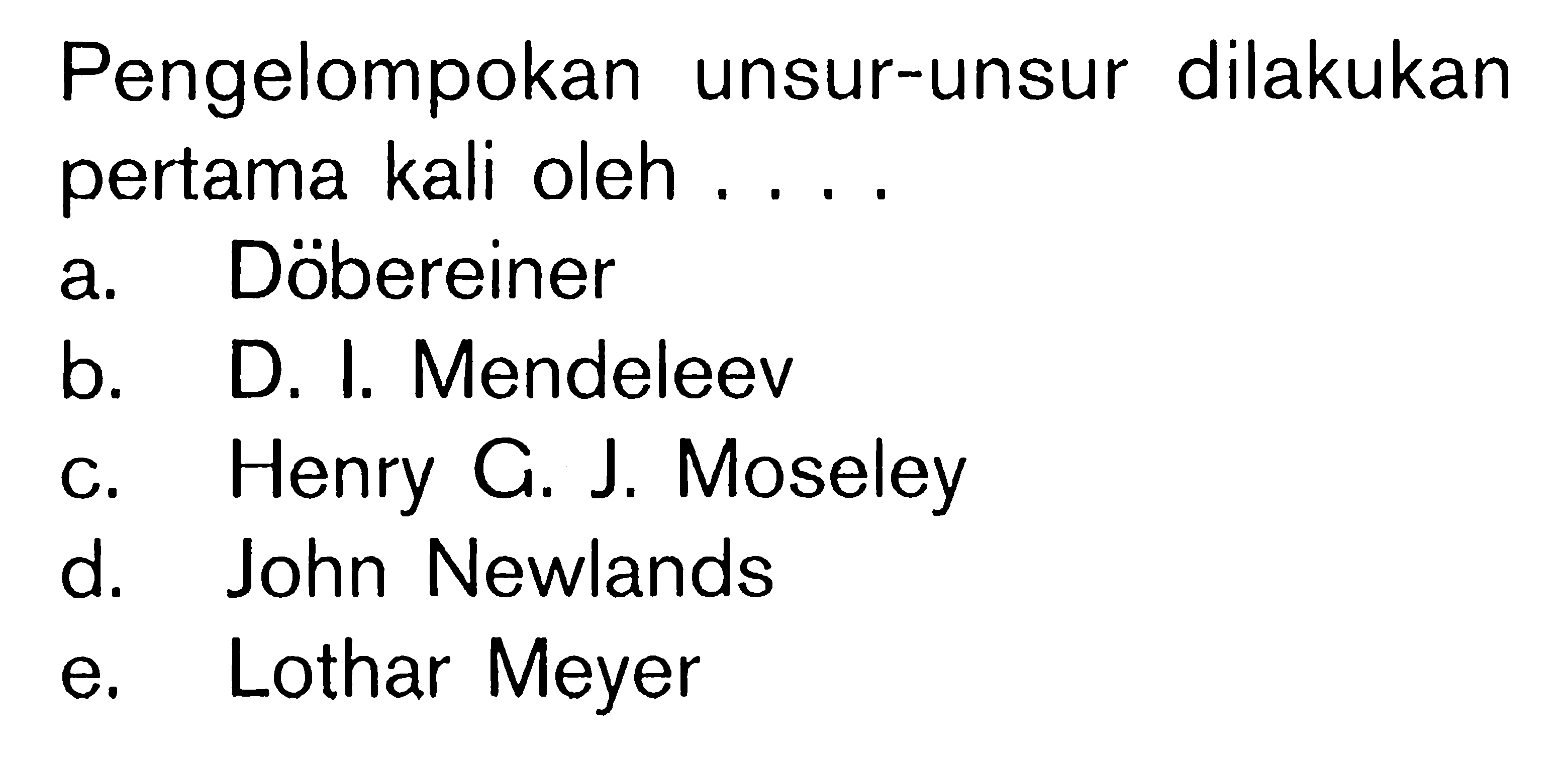 Pengelompokan unsur-unsur dilakukan pertama kali oleh ....