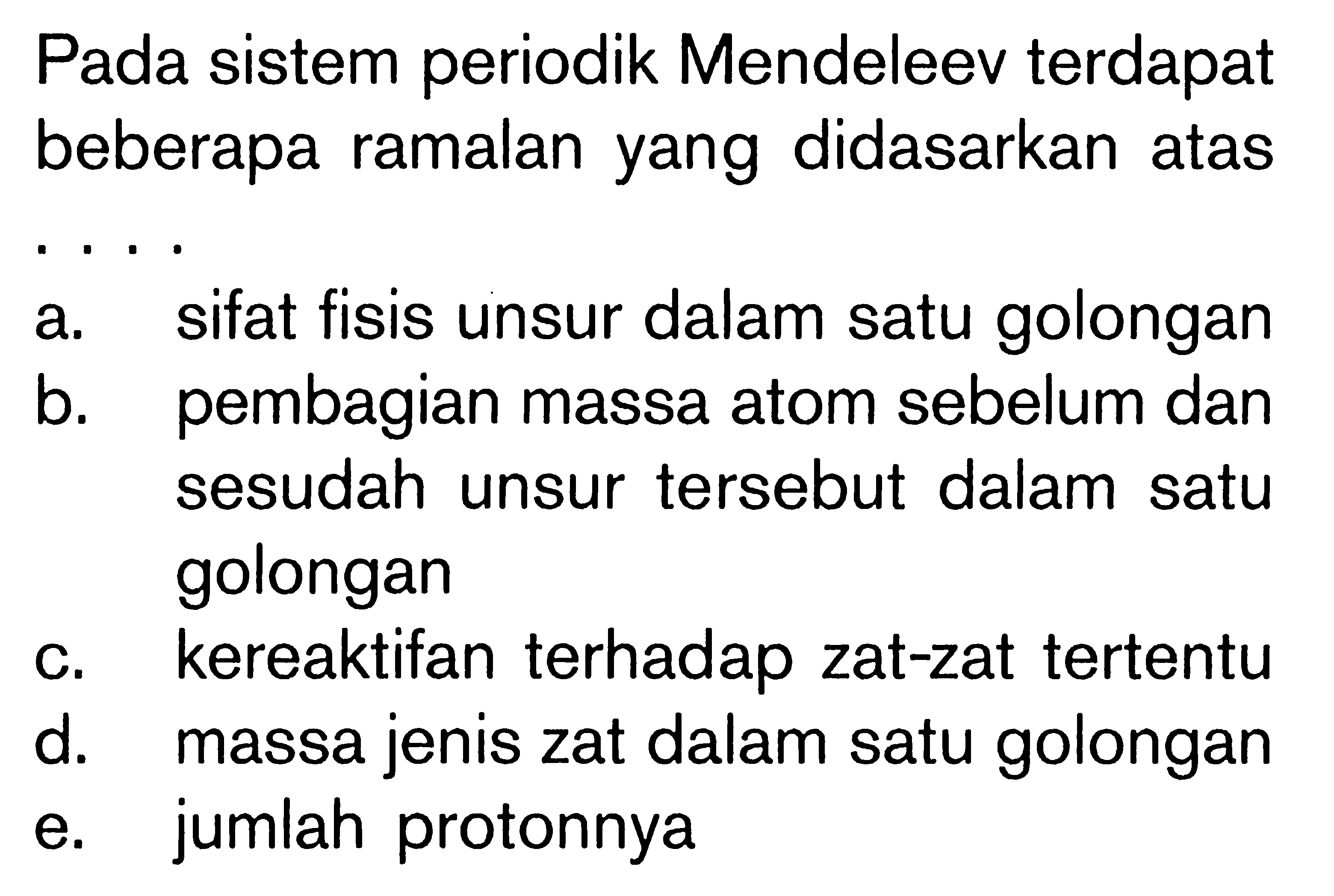 Pada sistem periodik Mendeleev terdapat beberapa ramalan yang didasarkan atas ....