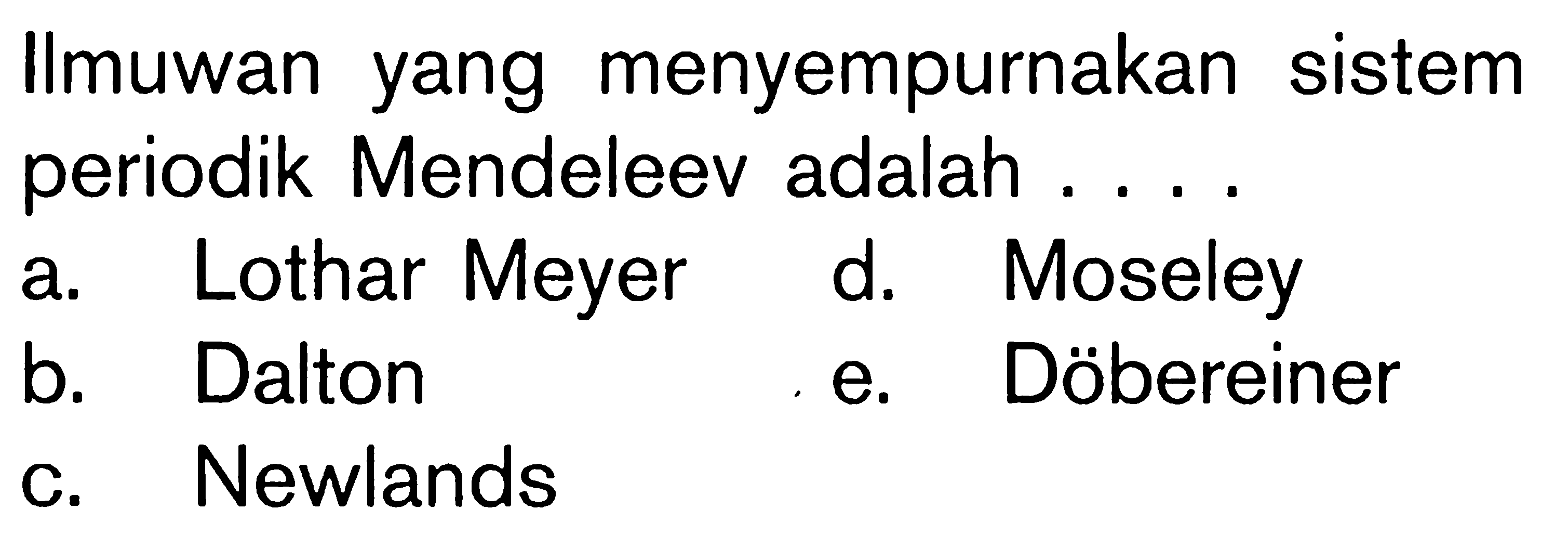 Ilmuwan yang menyempurnakan sistem periodik Mendeleev adalah ....