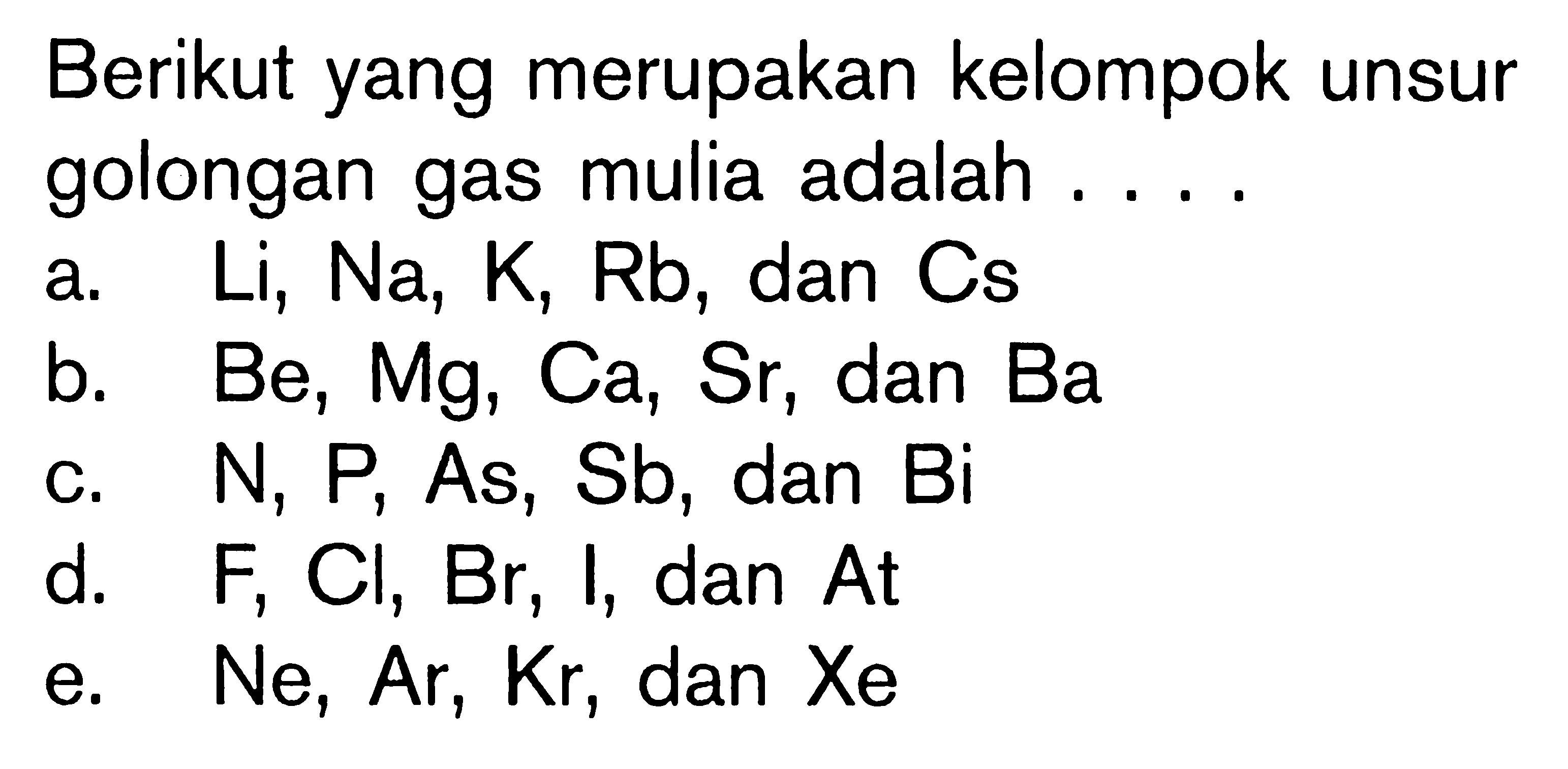 Berikut yang merupakan kelompok unsur golongan gas mulia adalah ....