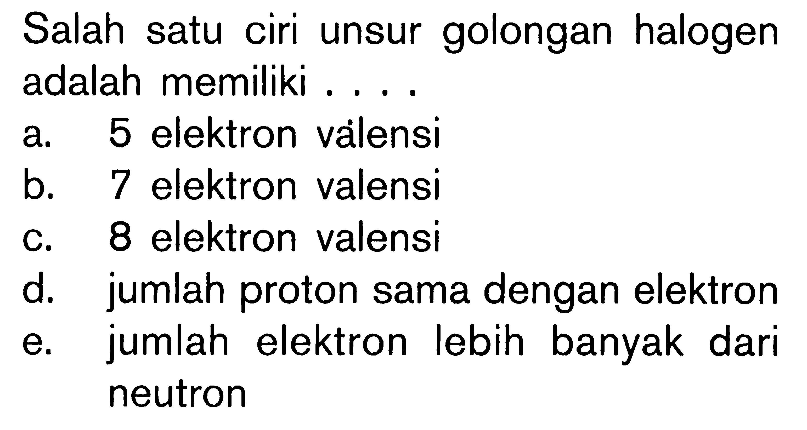 Salah satu ciri unsur golongan halogen adalah memiliki ....