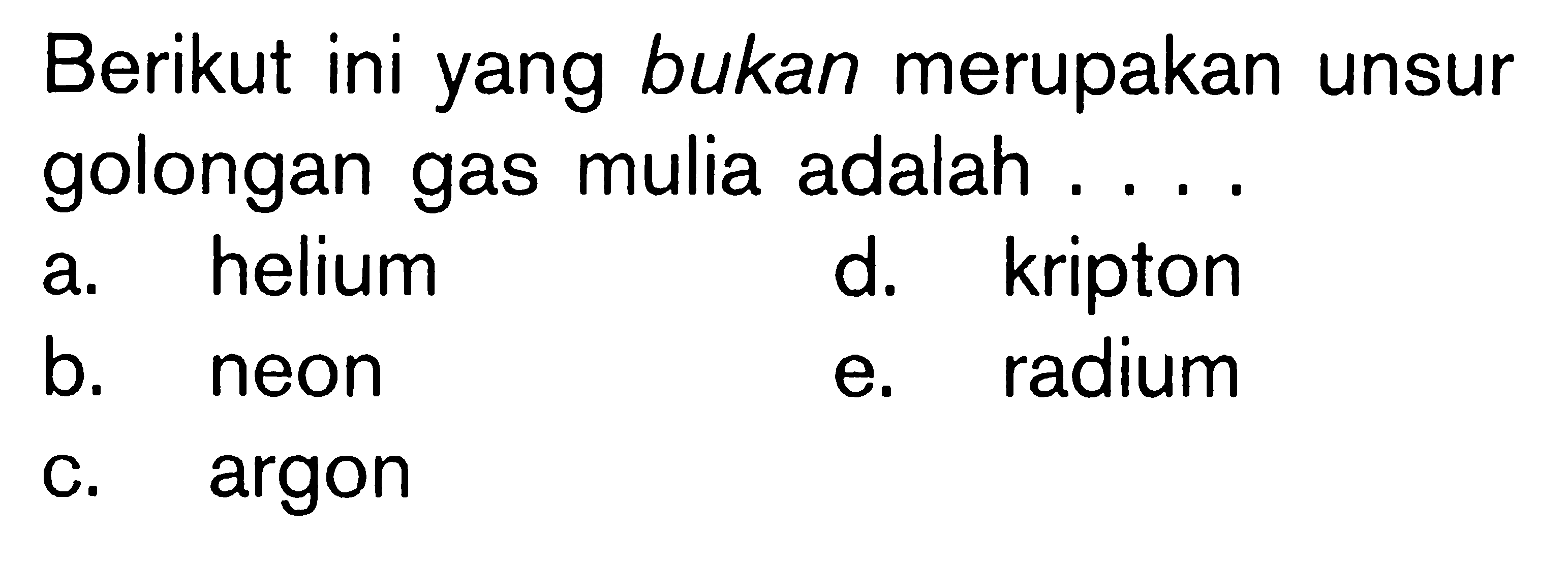 Berikut ini yang bukan merupakan unsur golongan gas mulia adalah ....