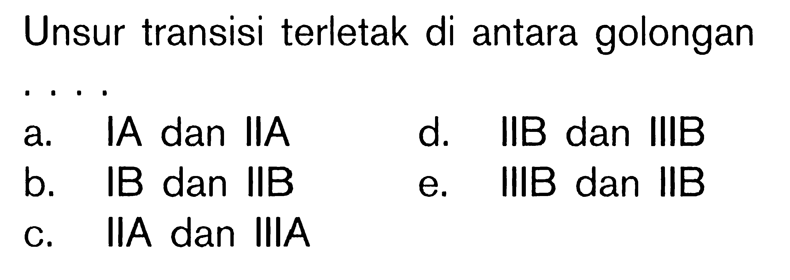 Unsur transisi terletak di antara golongan ....