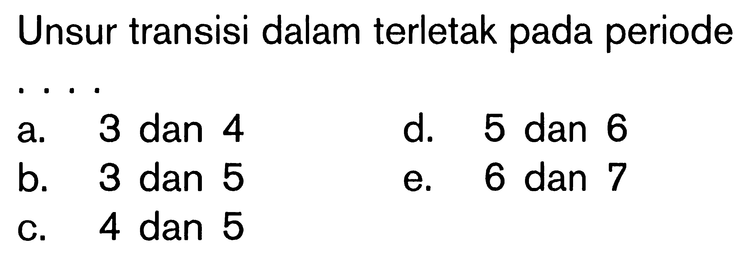 Unsur transisi dalam terletak pada periode....