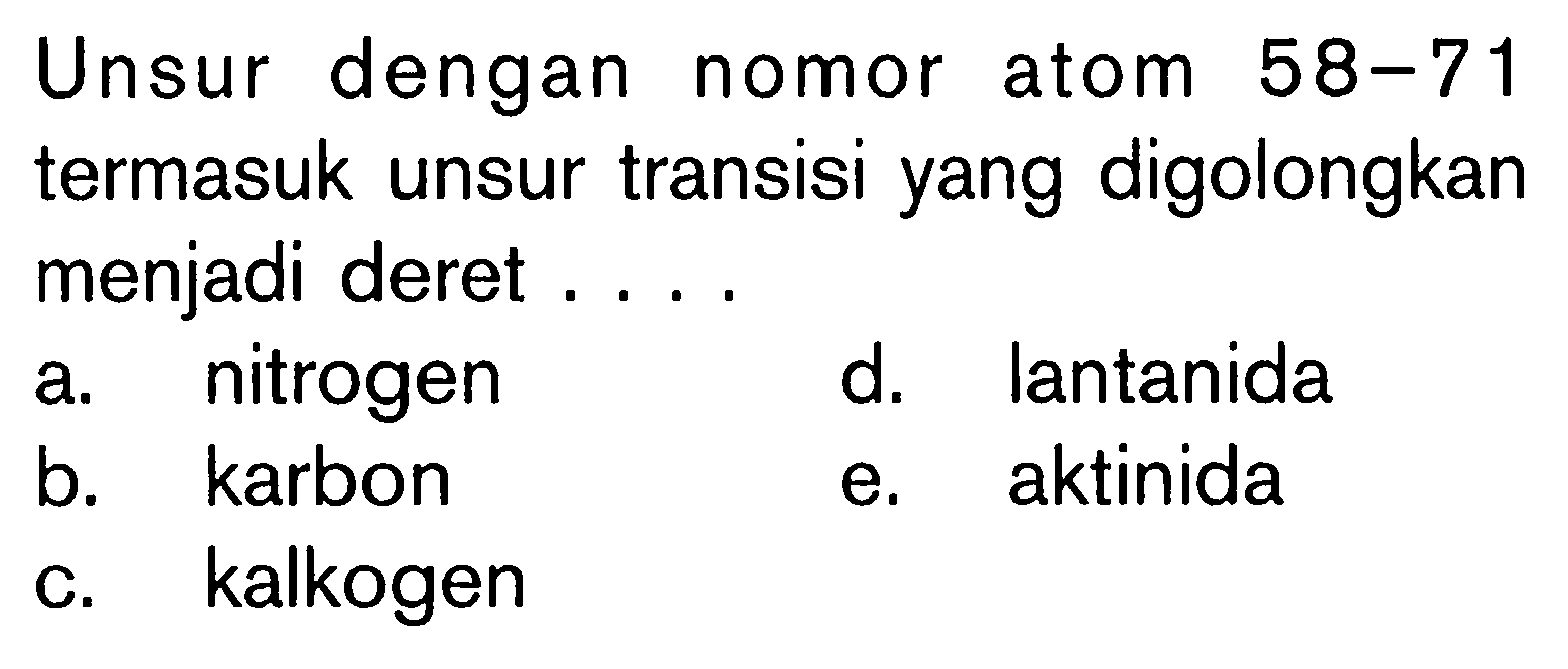 Unsur dengan nomor atom 58-71 termasuk unsur transisi yang digolongkan menjadi deret . . . .