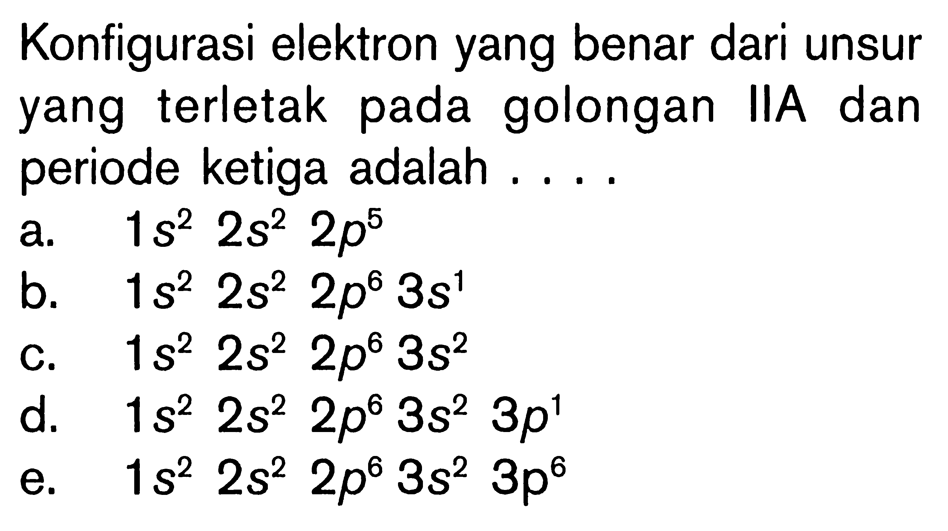 Konfigurasi elektron yang benar dari unsur yang terletak pada golongan IIA dan periode ketiga adalah ...