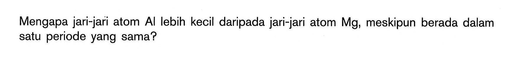 Mengapa jari-jari atom Al lebih kecil daripada jari-jari atom Mg, meskipun berada dalam satu periode yang sama?