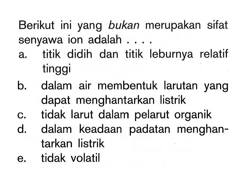 Berikut ini yang bukan merupakan sifat senyawa ion adalah....