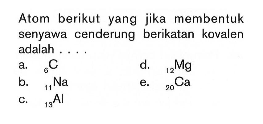 Atom berikut yang jika membentuk senyawa cenderung berikatan kovalen adalah ...