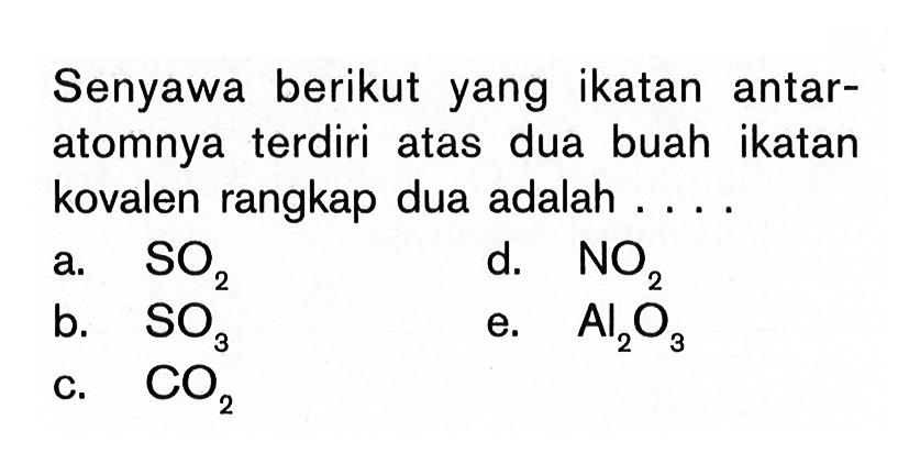 Senyawa berikut yang ikatan antar- atomnya terdiri atas dua buah ikatan kovalen rangkap dua adalah . . . .