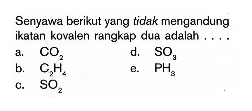 Senyawa berikut yang tidak mengandung ikatan kovalen rangkap dua adalah . . . .