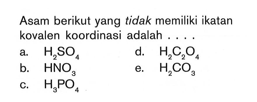 Asam berikut yang tidak memiliki ikatan kovalen koordinasi adalah . . . .