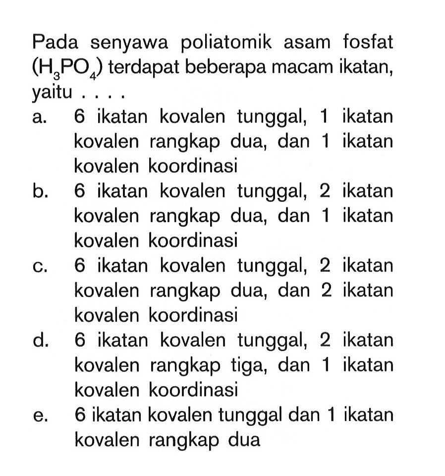 Pada senyawa poliatomik asam fosfat (H3PO4) terdapat beberapa macam ikatan, yaitu .... 