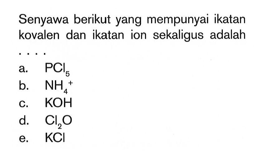 Senyawa berikut yang mempunyai ikatan kovalen dan ikatan ion sekaligus adalah....