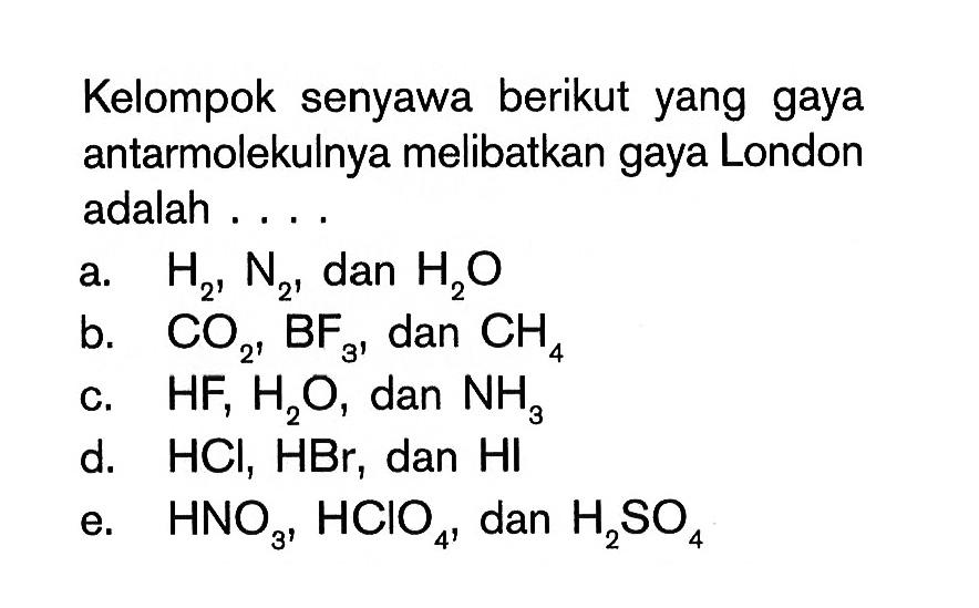 Kelompok senyawa berikut yang gaya antarmolekulnya melibatkan gaya London adalah . . . .