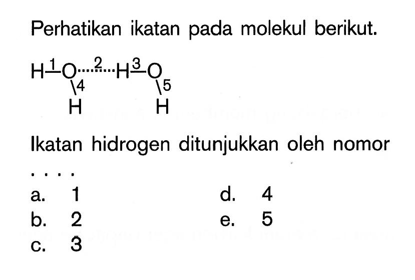 Perhatikan ikatan pada molekul berikut. Ikatan hidrogen ditunjukkan oleh nomor.....