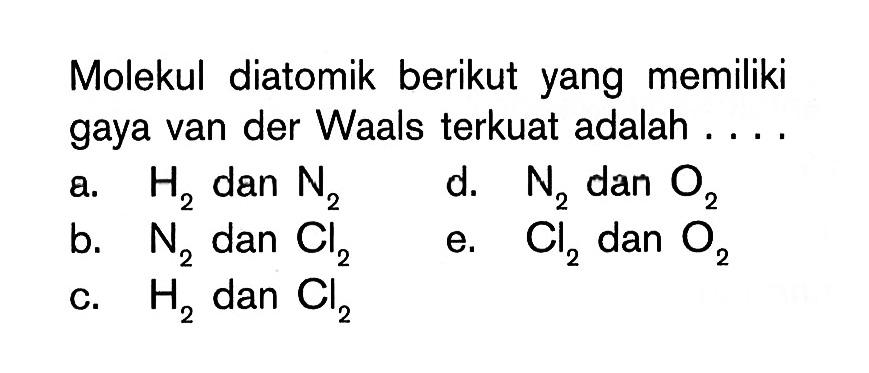 Molekul diatomik berikut yang memiliki gaya van der Waals terkuat adalah....