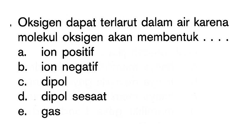 Oksigen dapat terlarut dalam air karena molekul oksigen akan membentuk....