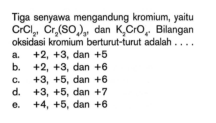 Tiga senyawa mengandung kromium, yaitu  CrCl2, Cr2(SO4)3, dan K2CrO4. Bilangan oksidasi kromium berturut-turut adalah ....