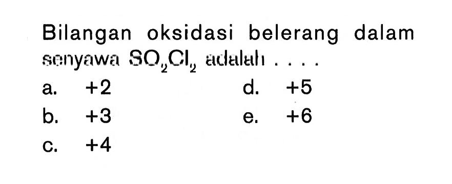 Bilangan oksidasi belerang dalam senyawa SO2Cl2 adalah ....