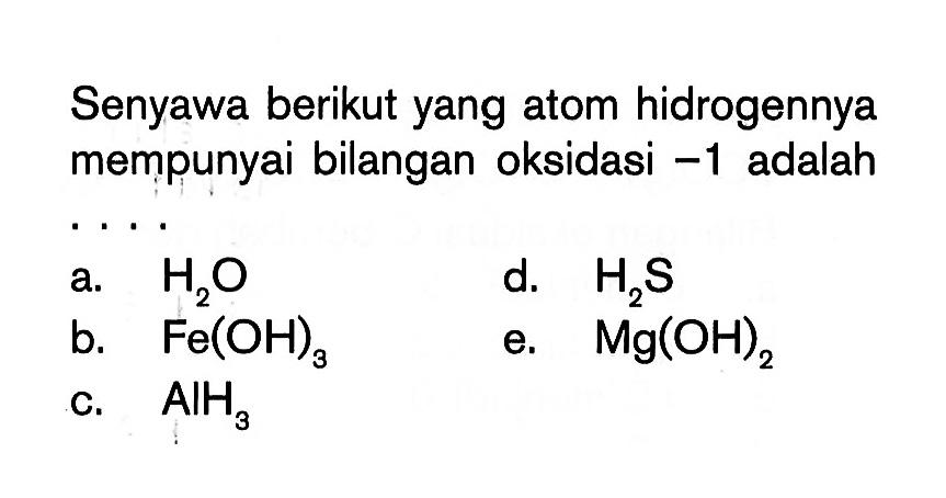 Senyawa berikut yang atom hidrogennya mempunyai bilangan oksidasi -1 adalah...